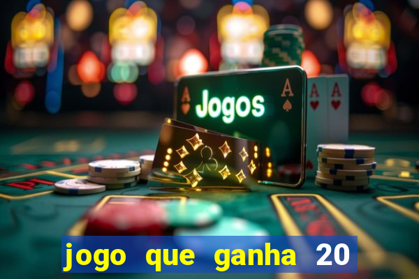 jogo que ganha 20 reais no cadastro